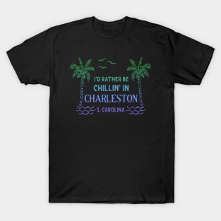 I'd Rather Be Chillin' In Charleston South Carolina T-Shirt